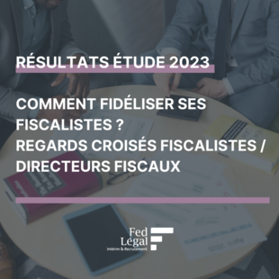[Etude] Comment fidéliser ses fiscalistes ? / Regards croisés fiscalistes et directeurs fiscaux