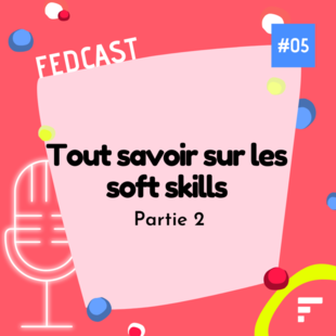  FedCast - EP 05 : Tout savoir sur les soft skills - Partie 2